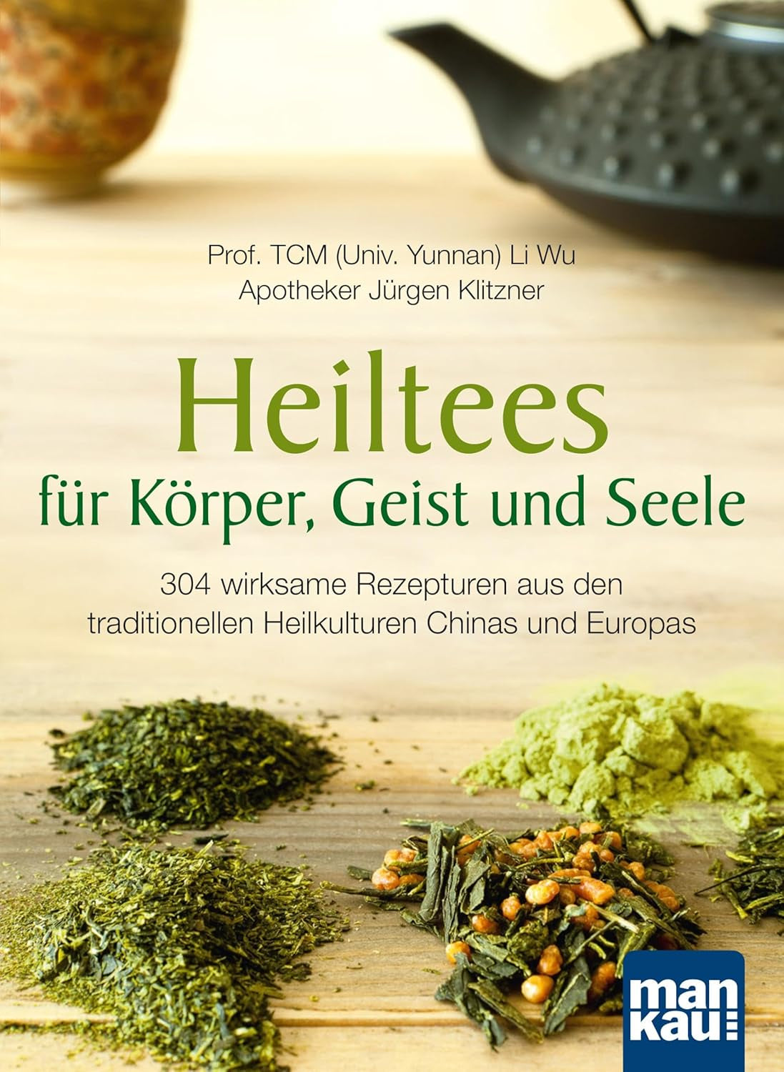 Heiltees Für Körper, Geist Und Seele: Über 300 Wirksame Rezepturen Aus Den Traditionellen Heilkulturen Chinas Und Europas