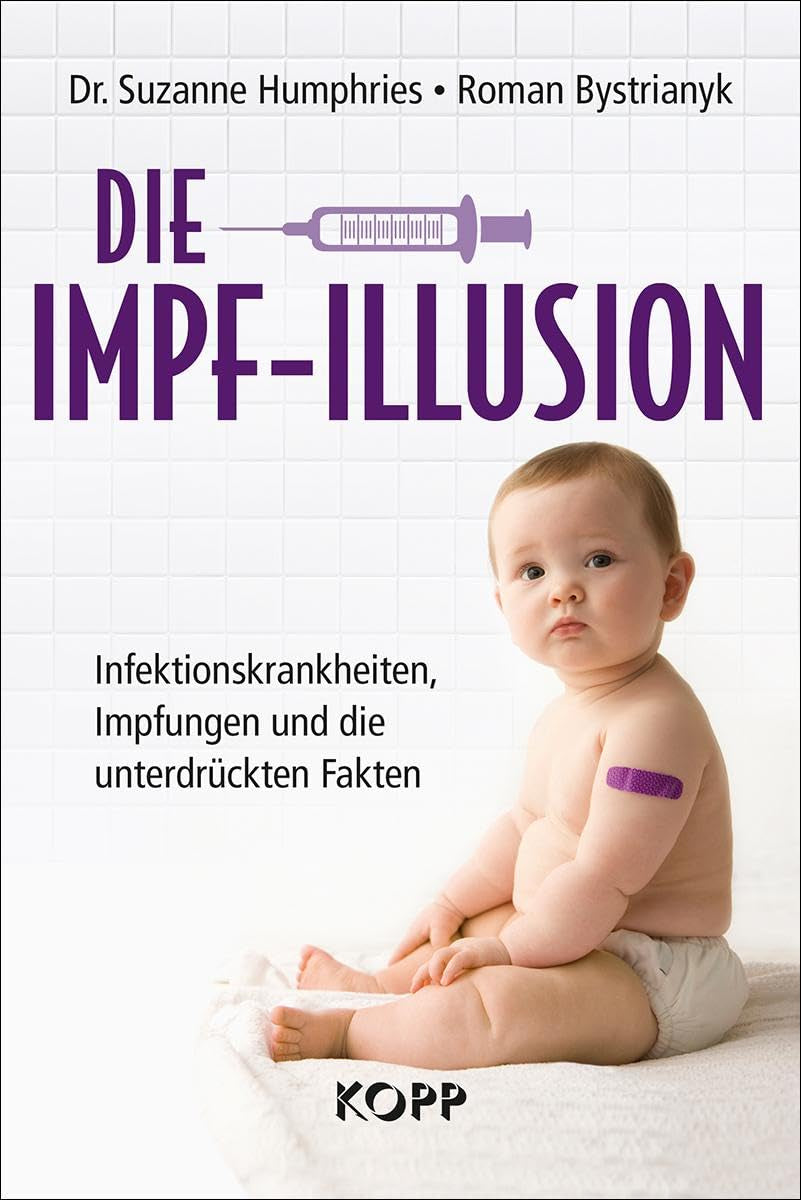 Die Impf-Illusion: Infektionskrankheiten, Impfungen Und Die Unterdrückten Fakten
