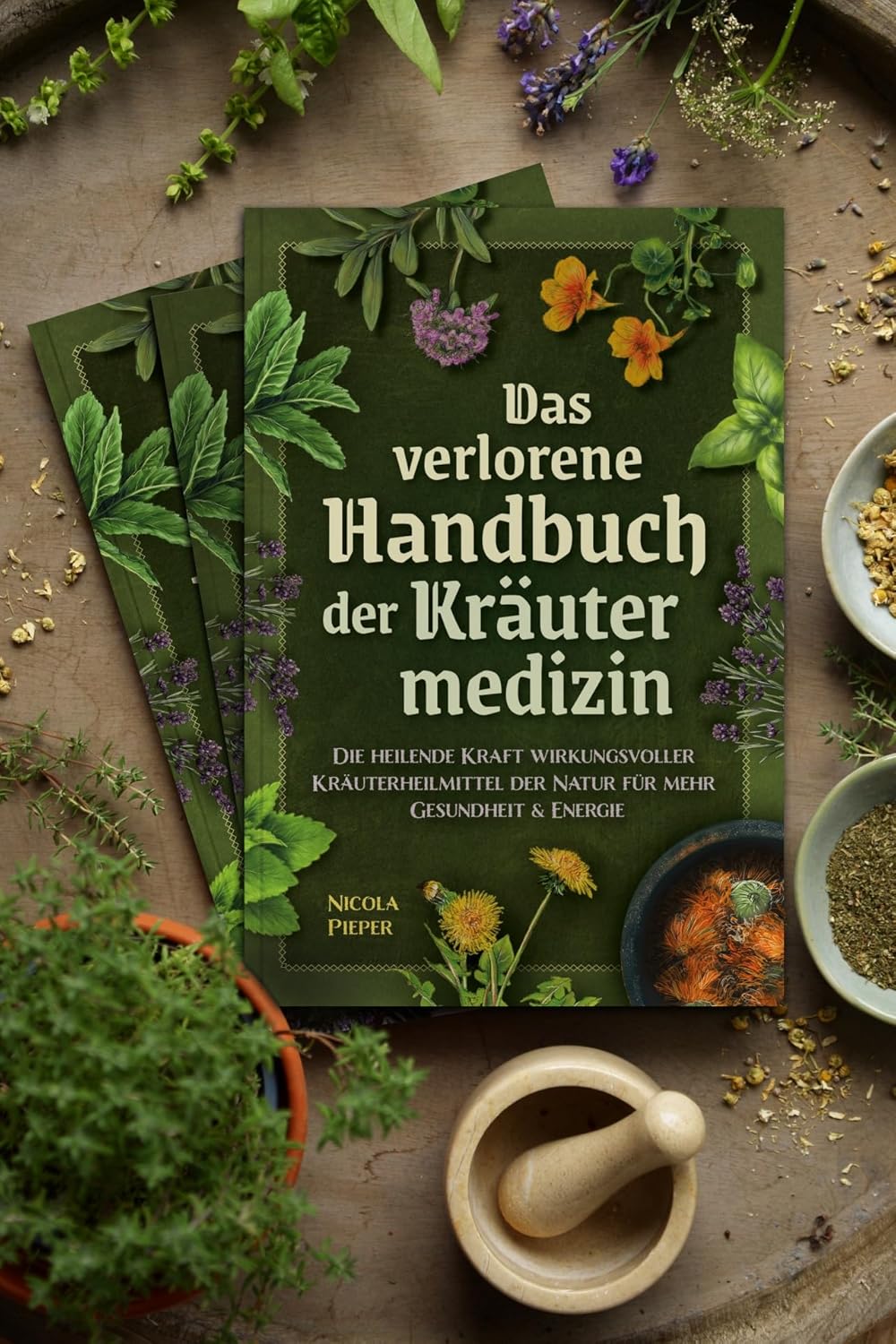 Das Verlorene Handbuch Der Kräutermedizin: Die Heilende Kraft Wirkungsvoller Kräuterheilmittel Der Natur Für Mehr Gesundheit & Energie