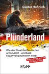 Plünderland: Wie Der Staat Die Deutschen Arm Macht – Und Bald Sogar Völlig Ruinieren Wird