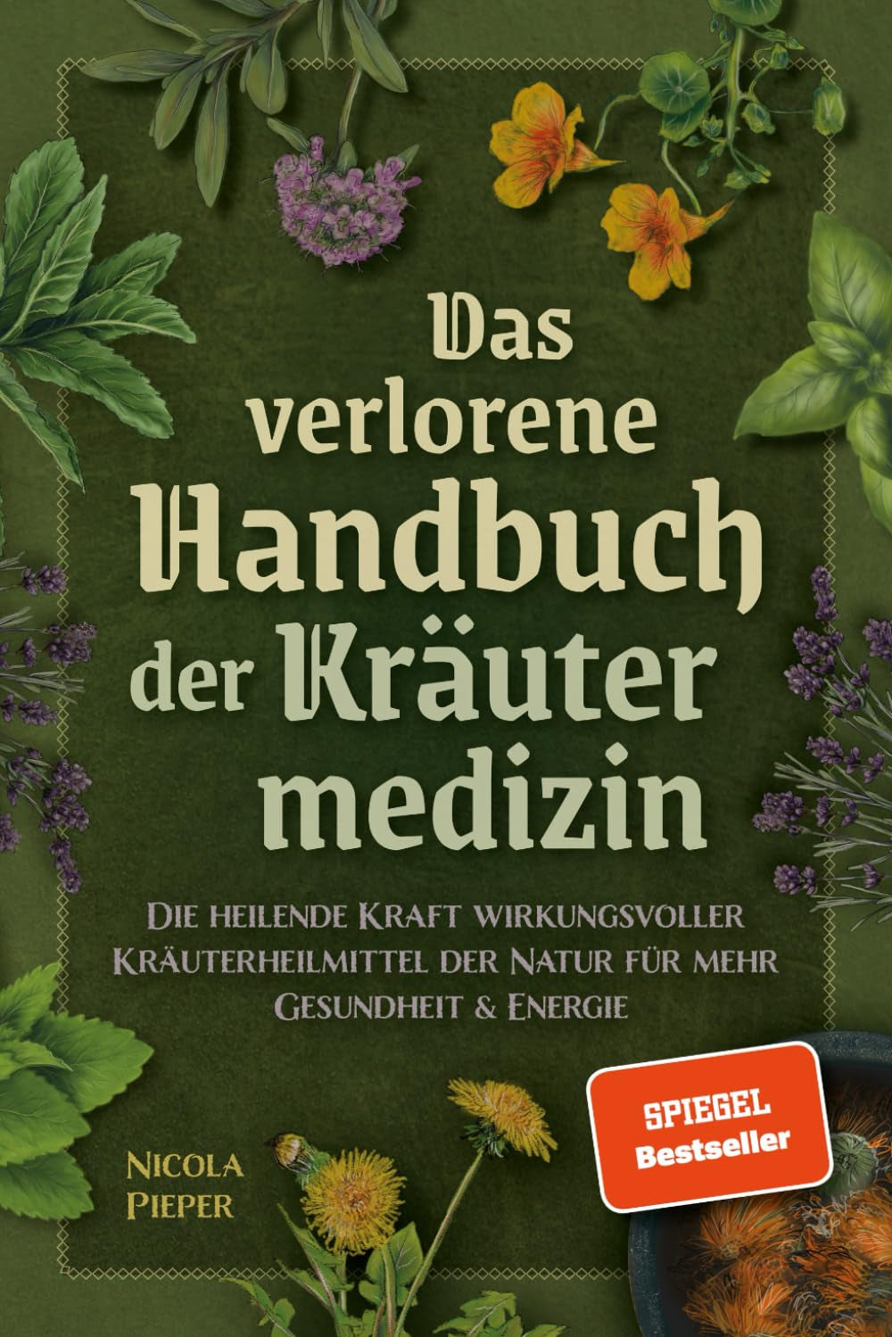 Das Verlorene Handbuch Der Kräutermedizin: Die Heilende Kraft Wirkungsvoller Kräuterheilmittel Der Natur Für Mehr Gesundheit & Energie