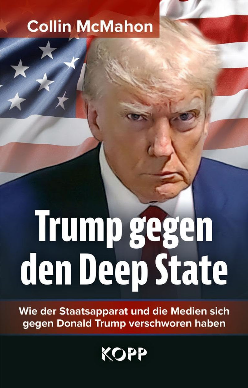Trump Gegen Den Deep State: Wie Der Staatsapparat Und Die Medien Sich Gegen Donald Trump Verschworen Haben